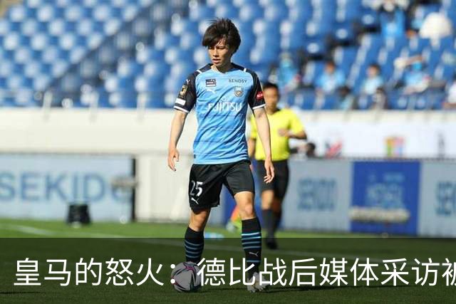 皇马的怒火：德比战后媒体采访被彻底“封杀”！