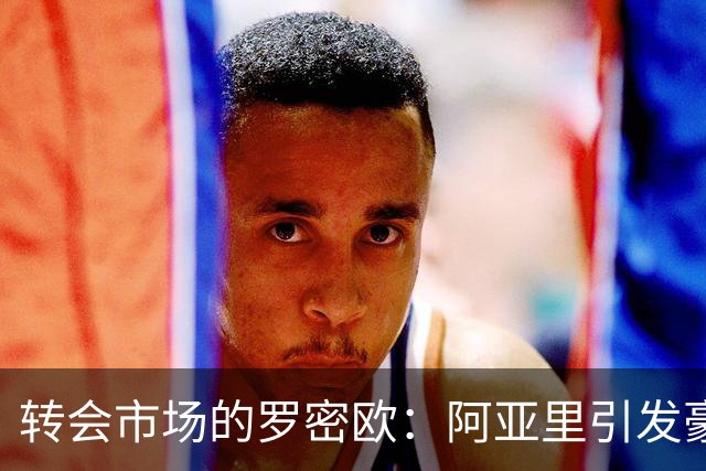 转会市场的罗密欧：阿亚里引发豪门追逐