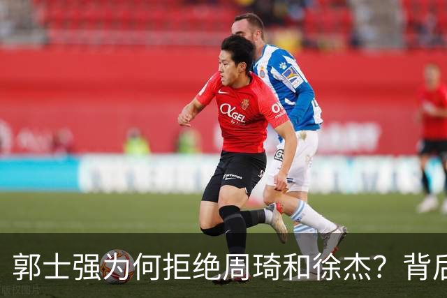 郭士强为何拒绝周琦和徐杰？背后暗潮汹涌的真相